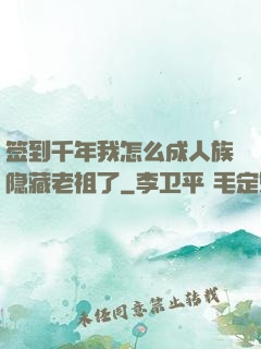 签到千年我怎么成人族隐藏老祖了